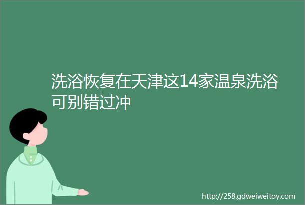 洗浴恢复在天津这14家温泉洗浴可别错过冲